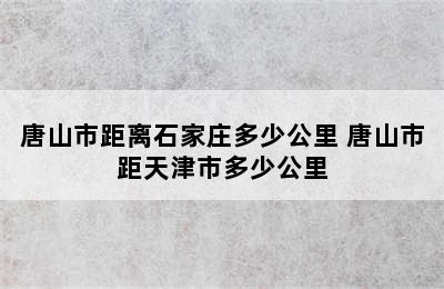 唐山市距离石家庄多少公里 唐山市距天津市多少公里